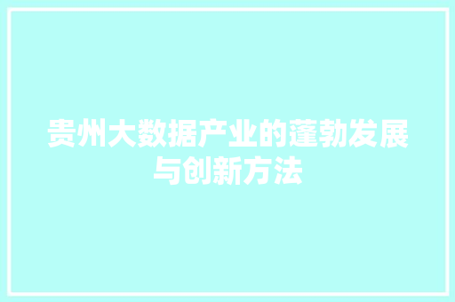 贵州大数据产业的蓬勃发展与创新方法  第1张
