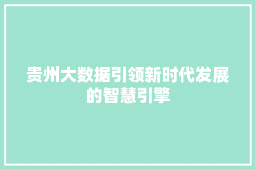 贵州大数据引领新时代发展的智慧引擎  第1张