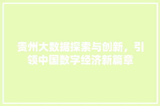 贵州大数据探索与创新，引领中国数字经济新篇章  第1张