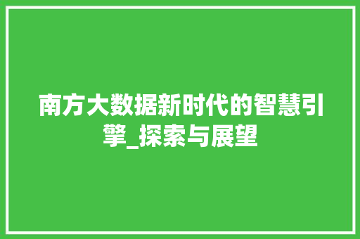 南方大数据新时代的智慧引擎_探索与展望  第1张