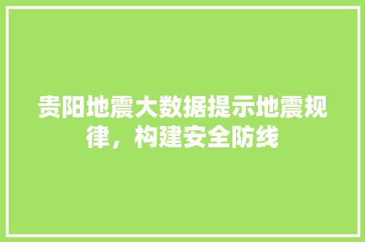 贵阳地震大数据提示地震规律，构建安全防线