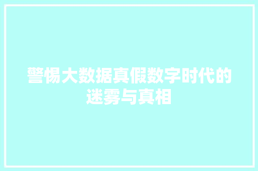 警惕大数据真假数字时代的迷雾与真相  第1张