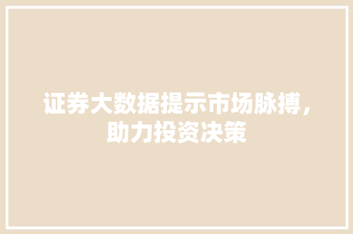 证券大数据提示市场脉搏，助力投资决策  第1张