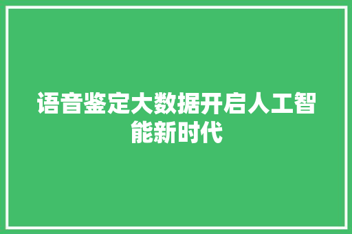 语音鉴定大数据开启人工智能新时代