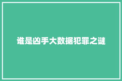谁是凶手大数据犯罪之谜