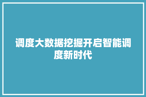 调度大数据挖掘开启智能调度新时代