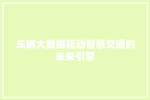 车辆大数据驱动智慧交通的未来引擎