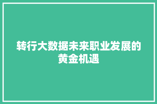 转行大数据未来职业发展的黄金机遇  第1张