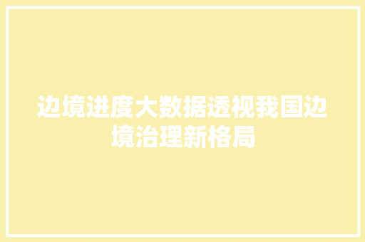 边境进度大数据透视我国边境治理新格局