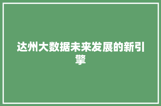 达州大数据未来发展的新引擎