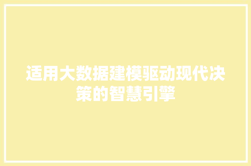 适用大数据建模驱动现代决策的智慧引擎