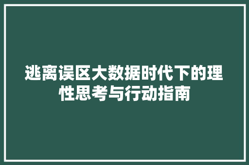 逃离误区大数据时代下的理性思考与行动指南
