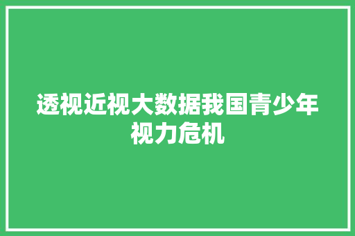 透视近视大数据我国青少年视力危机