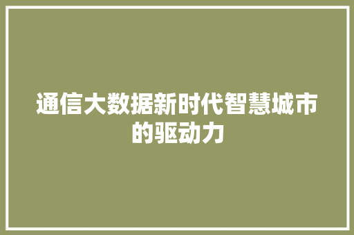 通信大数据新时代智慧城市的驱动力  第1张