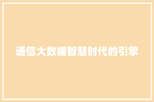 通信大数据智慧时代的引擎  第1张