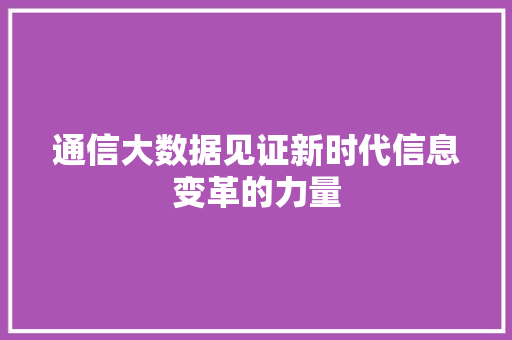 通信大数据见证新时代信息变革的力量  第1张