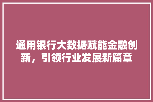 通用银行大数据赋能金融创新，引领行业发展新篇章