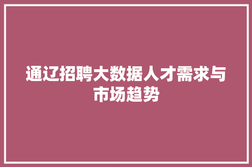 通辽招聘大数据人才需求与市场趋势  第1张