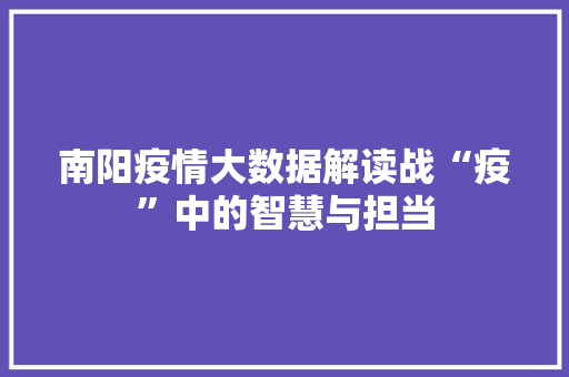 南阳疫情大数据解读战“疫”中的智慧与担当