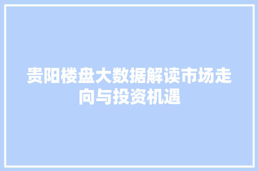 贵阳楼盘大数据解读市场走向与投资机遇
