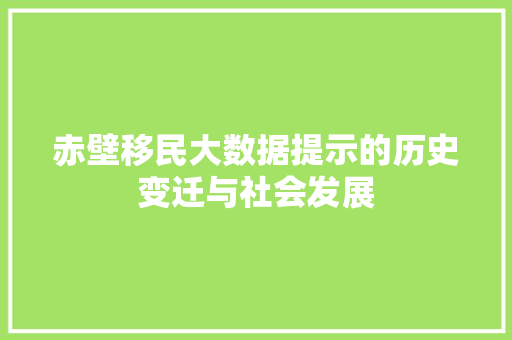 赤壁移民大数据提示的历史变迁与社会发展