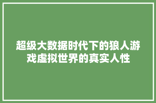 超级大数据时代下的狼人游戏虚拟世界的真实人性