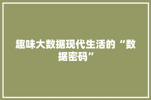 趣味大数据现代生活的“数据密码”