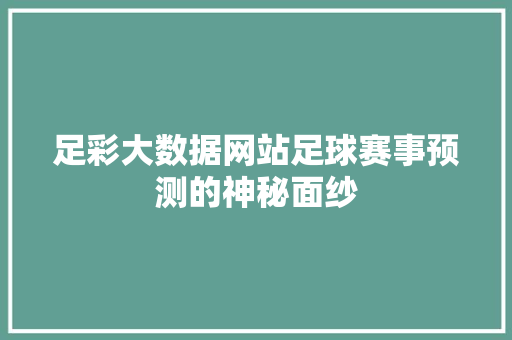 足彩大数据网站足球赛事预测的神秘面纱