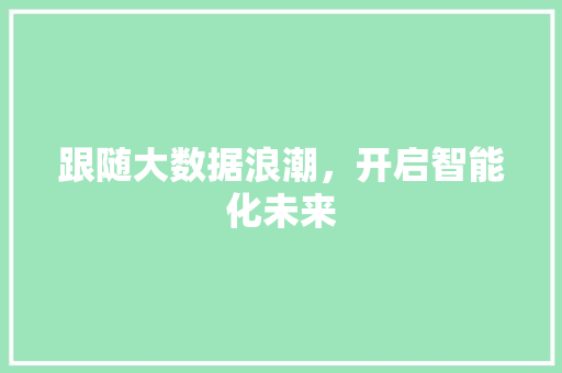 跟随大数据浪潮，开启智能化未来  第1张