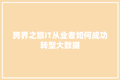 跨界之旅IT从业者如何成功转型大数据