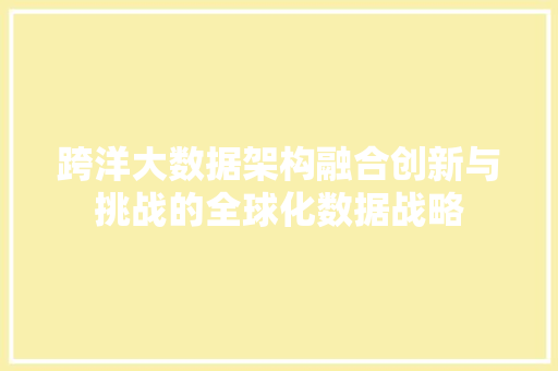 跨洋大数据架构融合创新与挑战的全球化数据战略