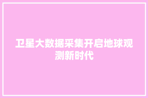 卫星大数据采集开启地球观测新时代  第1张