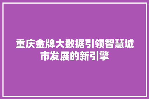 重庆金牌大数据引领智慧城市发展的新引擎