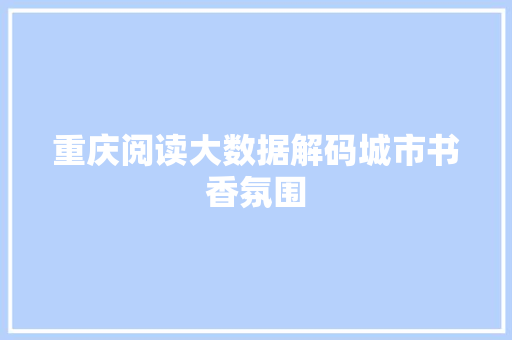 重庆阅读大数据解码城市书香氛围
