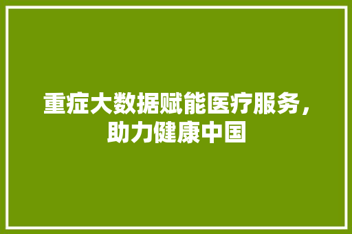 重症大数据赋能医疗服务，助力健康中国