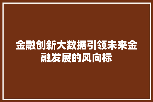 金融创新大数据引领未来金融发展的风向标  第1张
