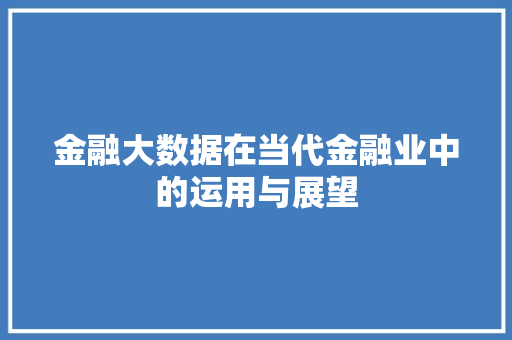 金融大数据在当代金融业中的运用与展望  第1张