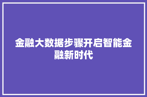 金融大数据步骤开启智能金融新时代  第1张