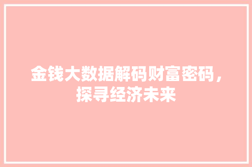 金钱大数据解码财富密码，探寻经济未来  第1张