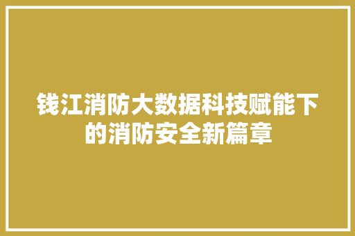 钱江消防大数据科技赋能下的消防安全新篇章