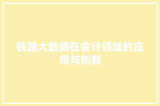 铁路大数据在会计领域的应用与创新