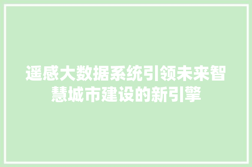 遥感大数据系统引领未来智慧城市建设的新引擎