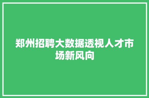 郑州招聘大数据透视人才市场新风向