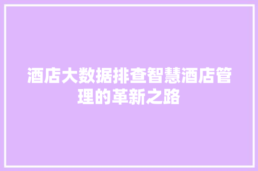 酒店大数据排查智慧酒店管理的革新之路  第1张