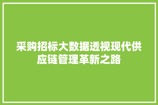 采购招标大数据透视现代供应链管理革新之路  第1张