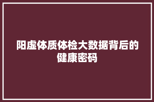 阳虚体质体检大数据背后的健康密码