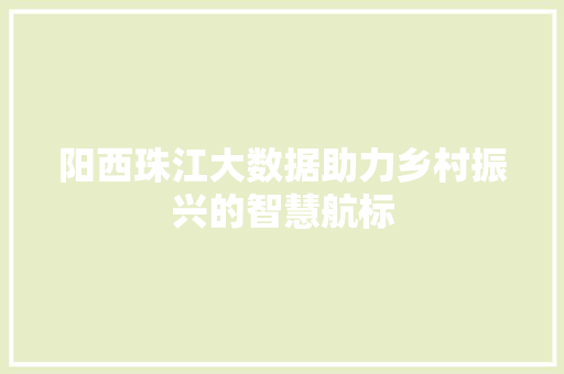 阳西珠江大数据助力乡村振兴的智慧航标