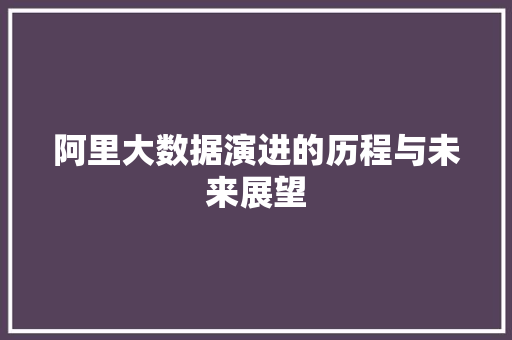 阿里大数据演进的历程与未来展望  第1张