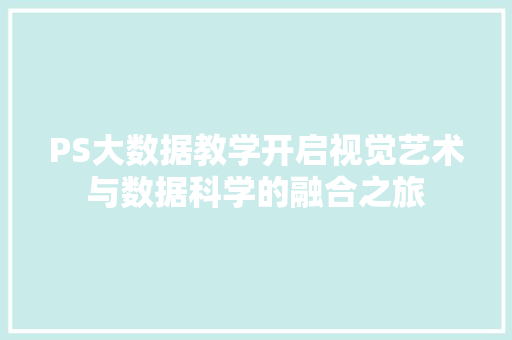 PS大数据教学开启视觉艺术与数据科学的融合之旅