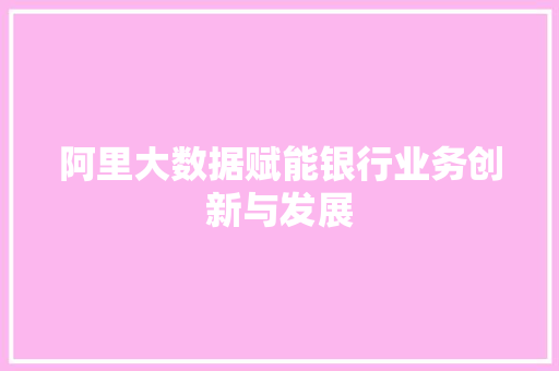 阿里大数据赋能银行业务创新与发展  第1张